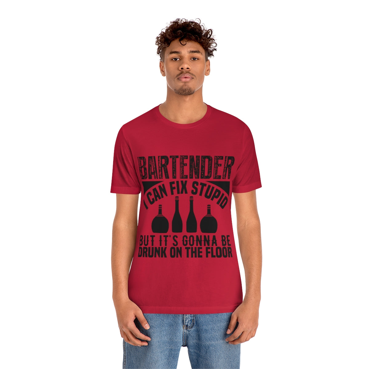 Bartender I Can Fix Stupid Bit Its Gonna Be Drunk of the Floor - Unisex T-Shirt
