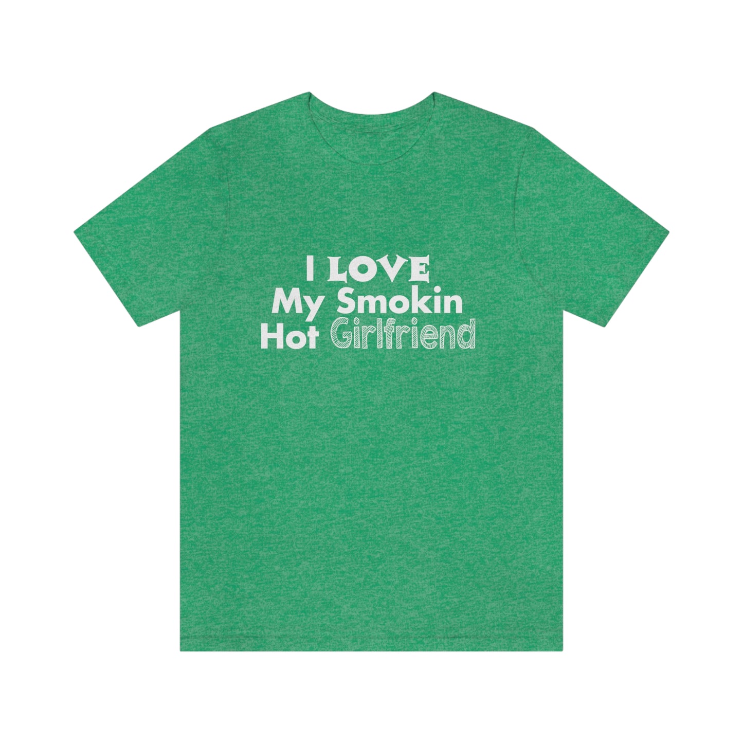 I Love My Smoking Hot Girlfriend - Unisex T-Shirt