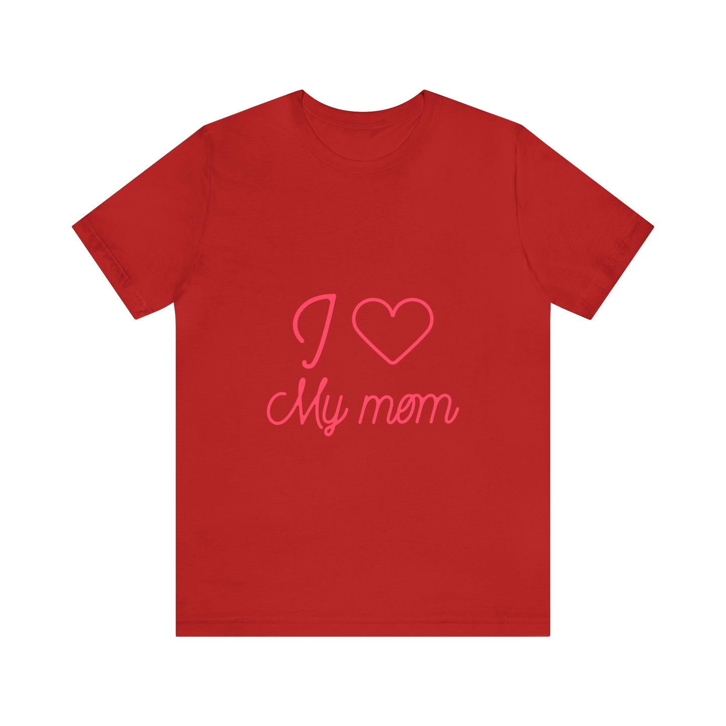 I Love My Mom - Unisex T-Shirt