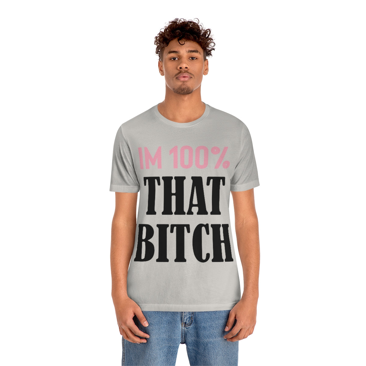 I'm 100% That Bitch - Unisex T-Shirt