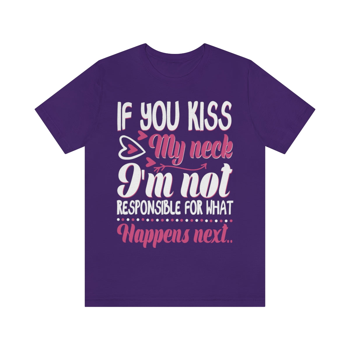 If You Kiss My Neck I'm Not Responsible For What Happens Next - Unisex T-Shirt