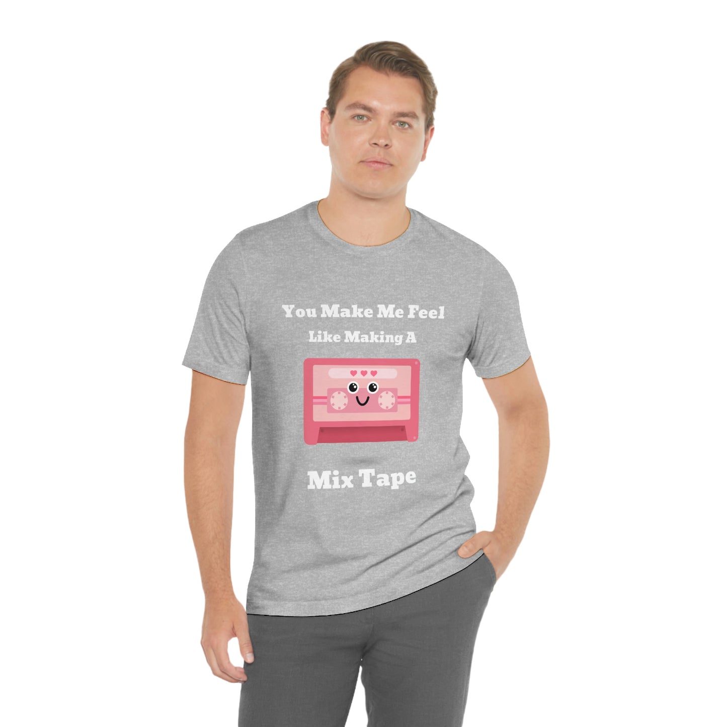 You Make Me Feel Like Making A Mix Tape - Unisex T-Shirt