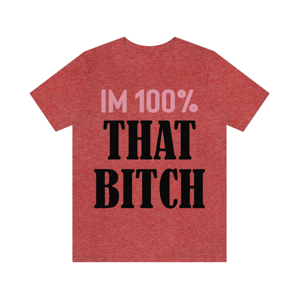 I'm 100% That Bitch - Unisex T-Shirt