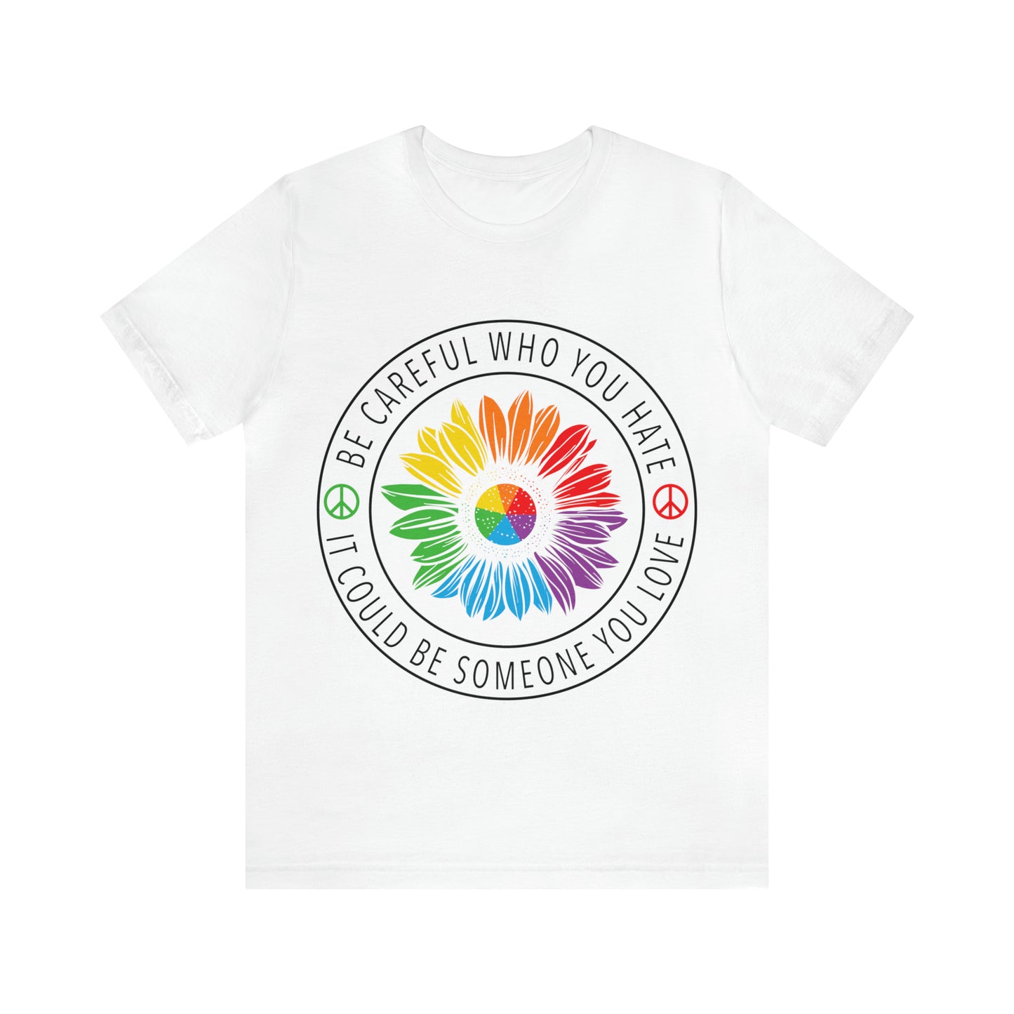 Be Careful Who you Hate It Could Be Someone You Love 2 - Unisex T-Shirt