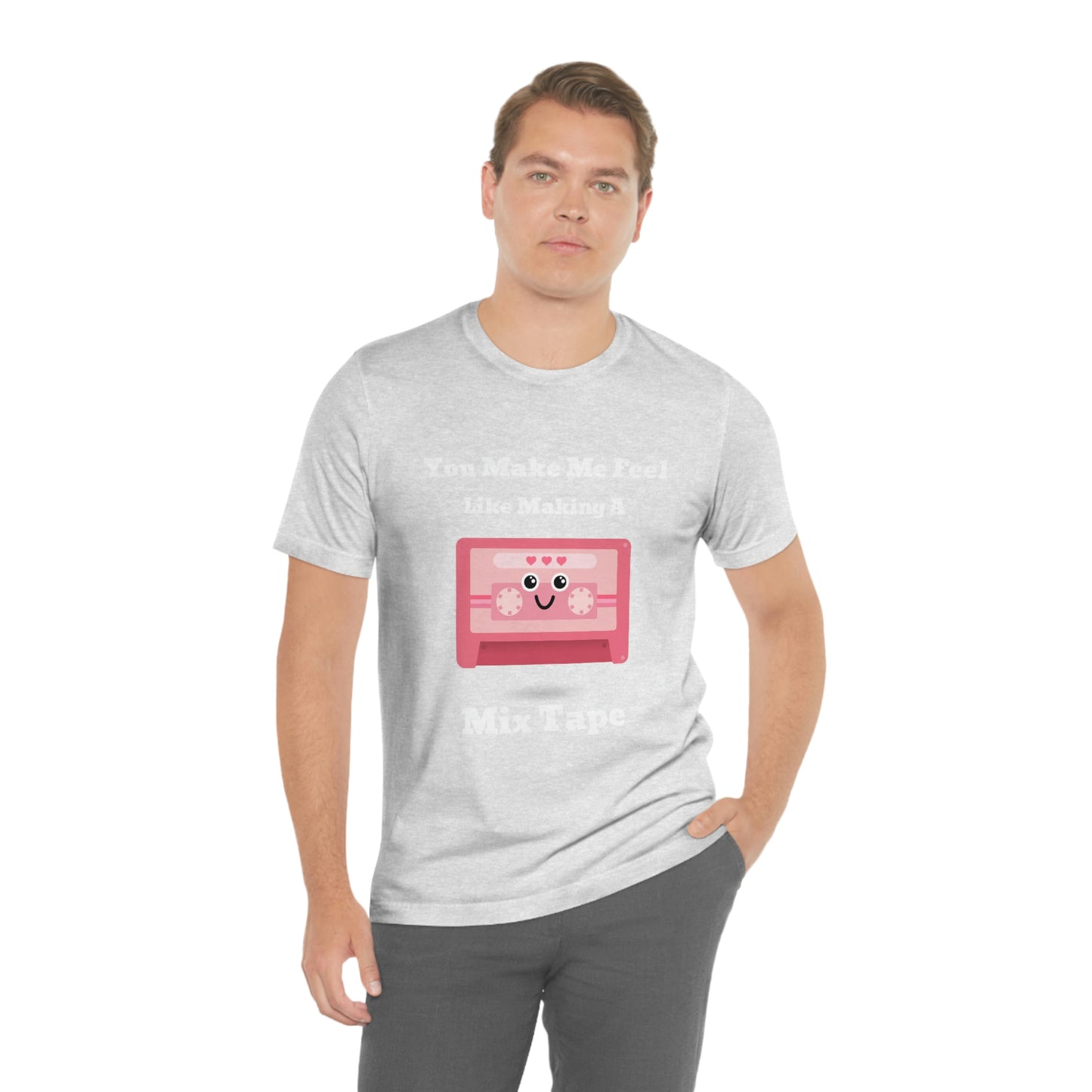 You Make Me Feel Like Making A Mix Tape - Unisex T-Shirt