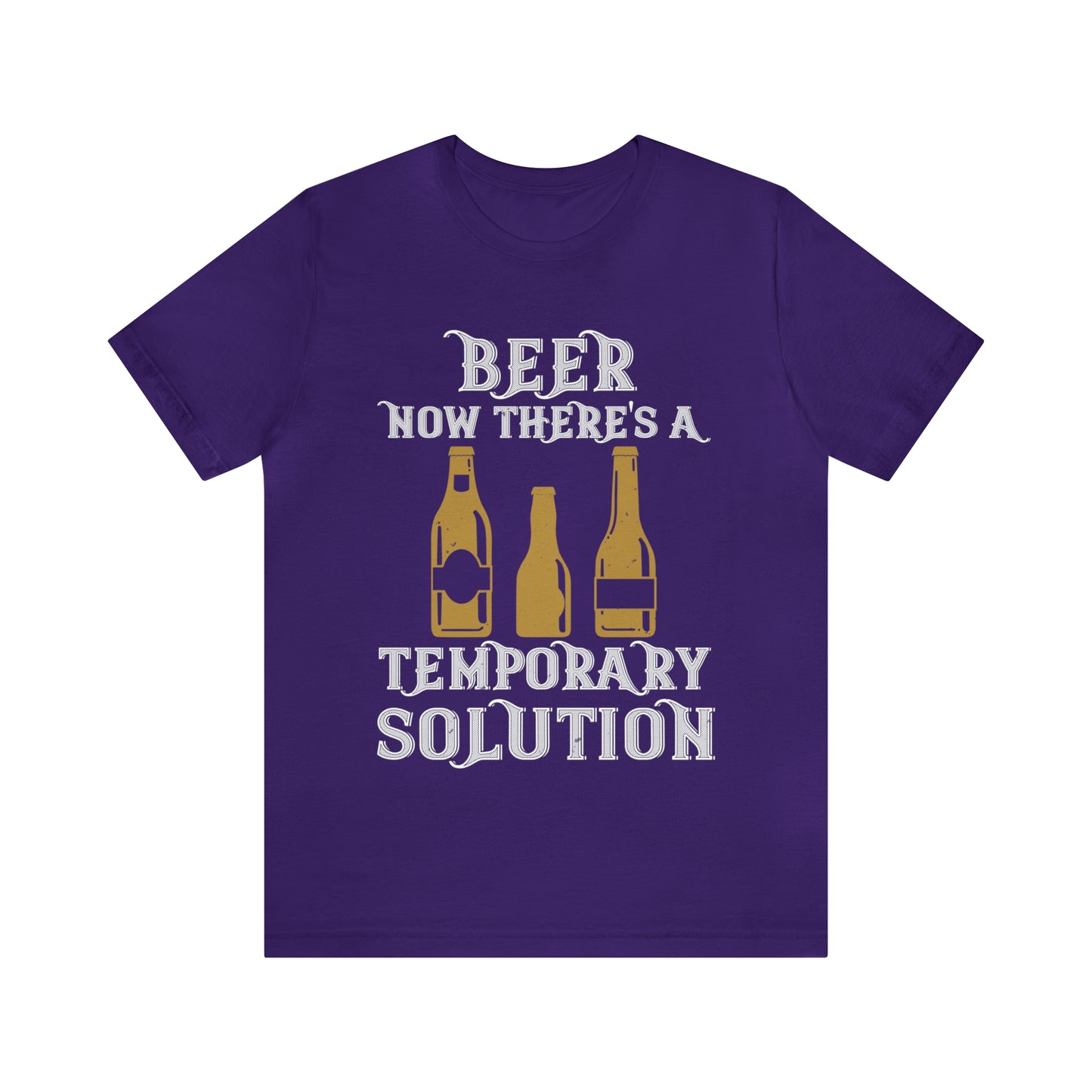 Beer. Now There's A Temporary Solution - Unisex T-Shirt