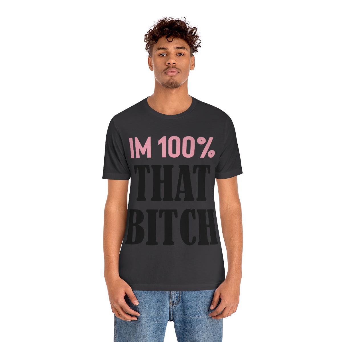 I'm 100% That Bitch - Unisex T-Shirt