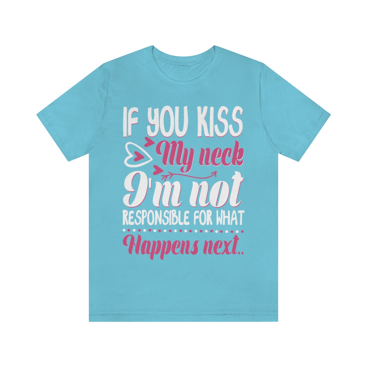 If You Kiss My Neck I'm Not Responsible For What Happens Next - Unisex T-Shirt