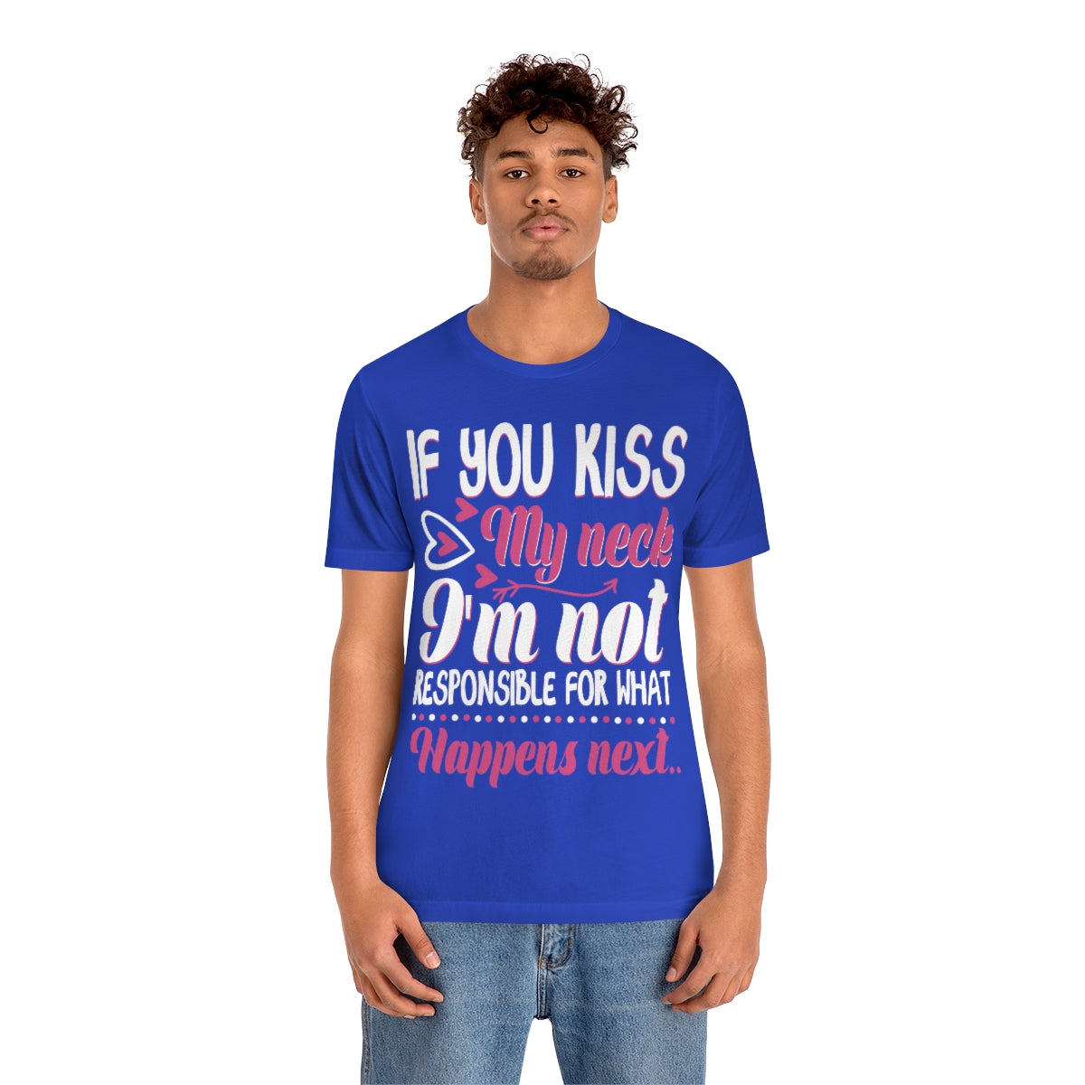 If You Kiss My Neck I'm Not Responsible For What Happens Next - Unisex T-Shirt