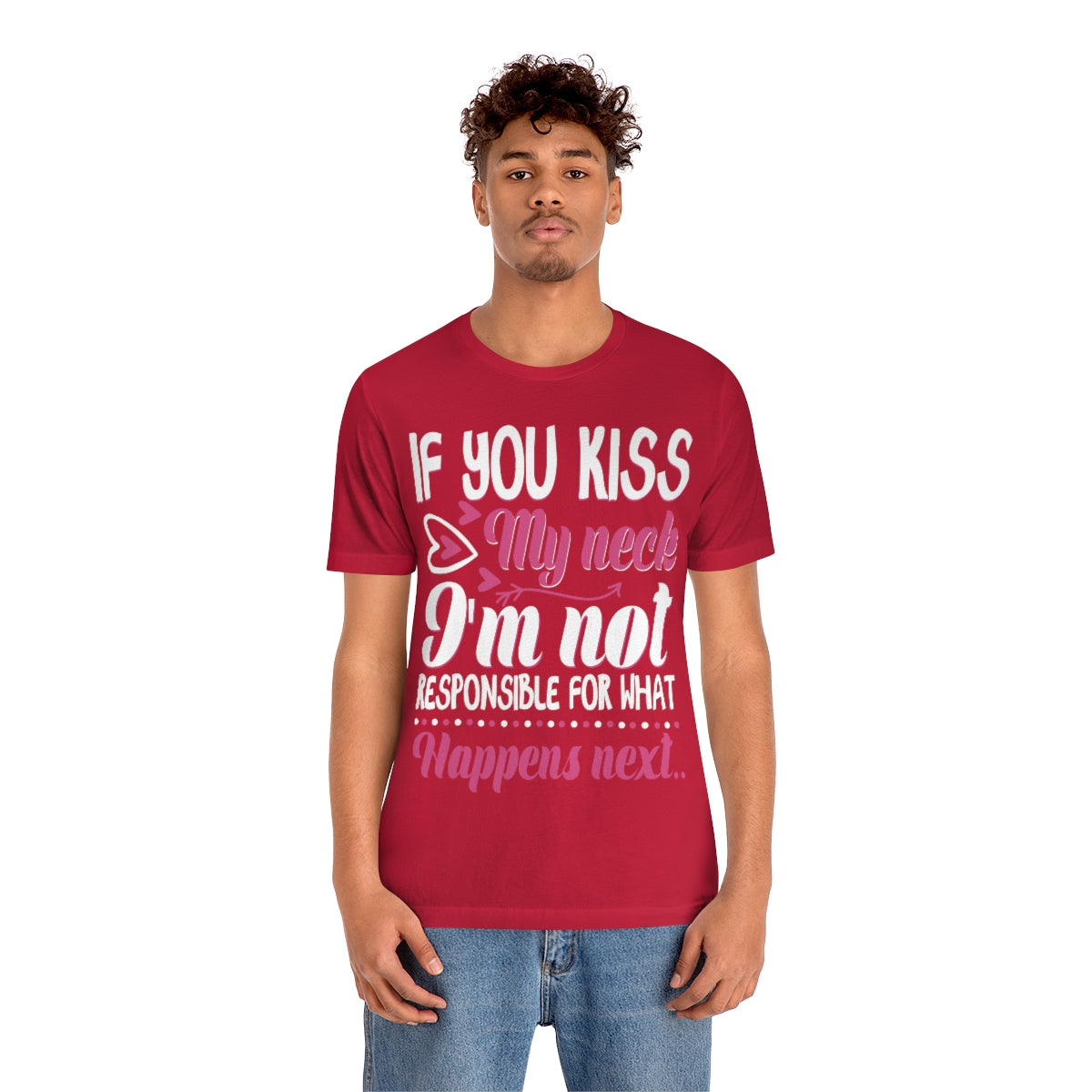 If You Kiss My Neck I'm Not Responsible For What Happens Next - Unisex T-Shirt