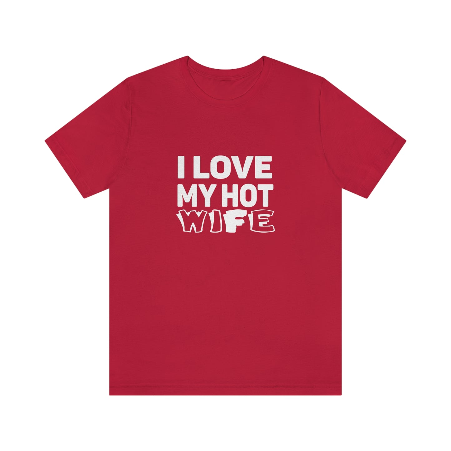 I Love My Hot Wife - Unisex T-Shirt