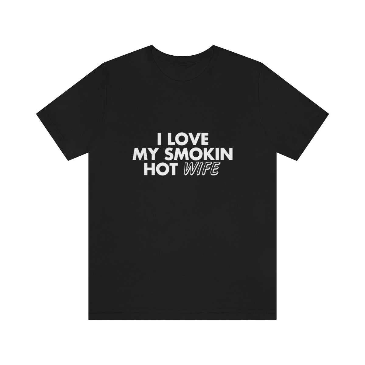 I Love My Smoking Hot Wife - Unisex T-Shirt