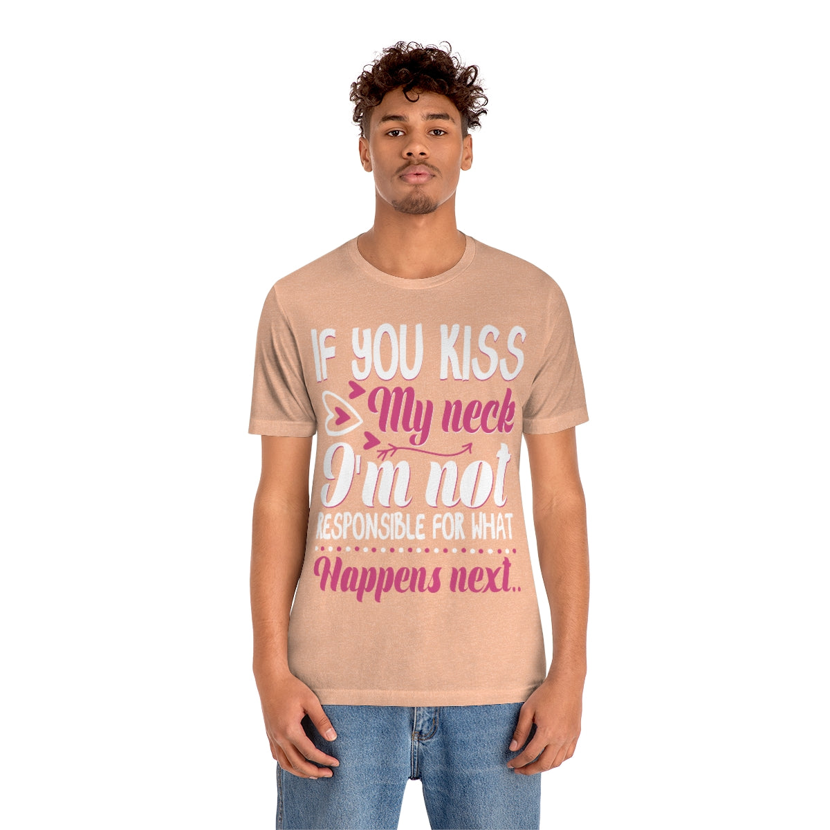 If You Kiss My Neck I'm Not Responsible For What Happens Next - Unisex T-Shirt