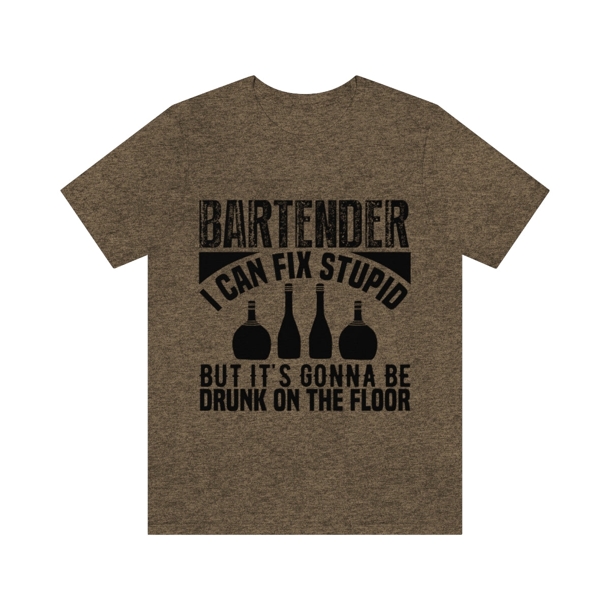 Bartender I Can Fix Stupid Bit Its Gonna Be Drunk of the Floor - Unisex T-Shirt
