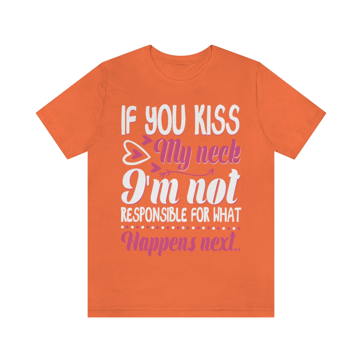 If You Kiss My Neck I'm Not Responsible For What Happens Next - Unisex T-Shirt