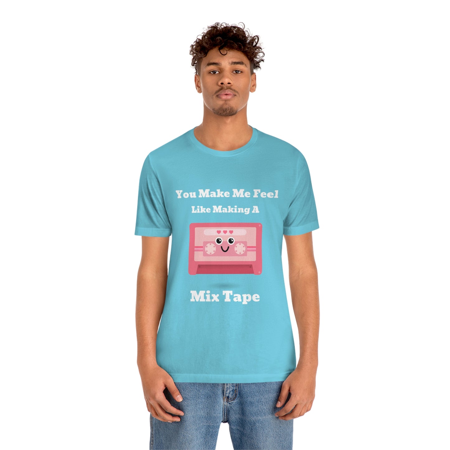 You Make Me Feel Like Making A Mix Tape - Unisex T-Shirt