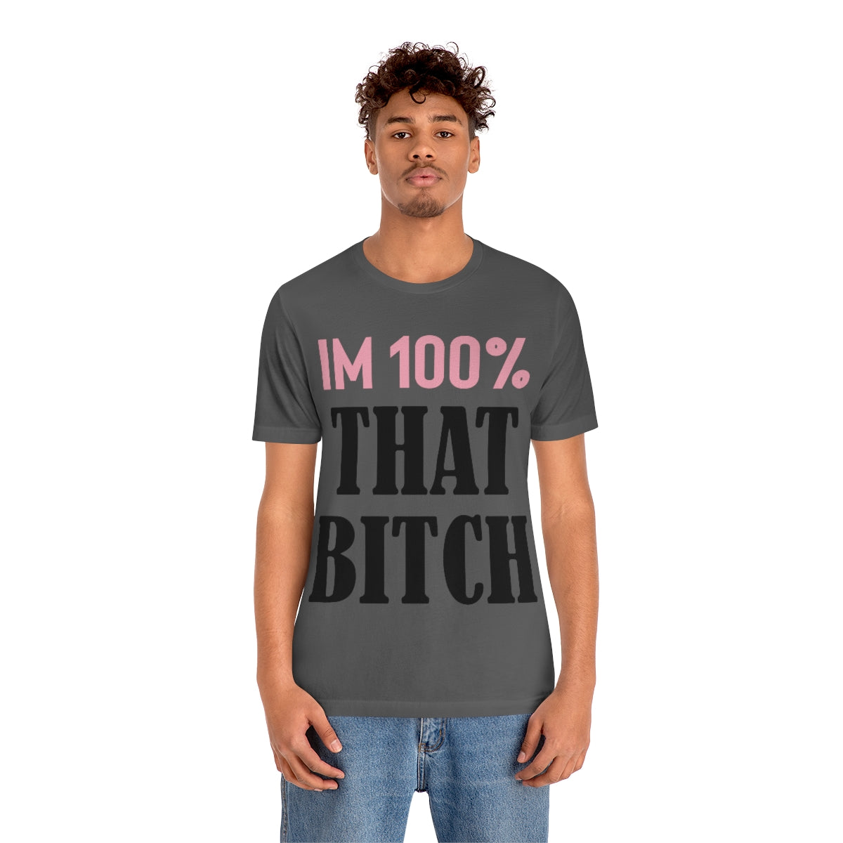 I'm 100% That Bitch - Unisex T-Shirt
