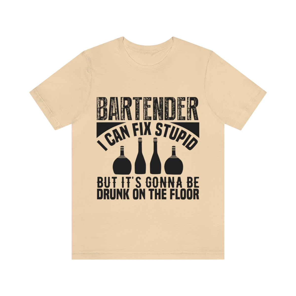 Bartender I Can Fix Stupid Bit Its Gonna Be Drunk of the Floor - Unisex T-Shirt
