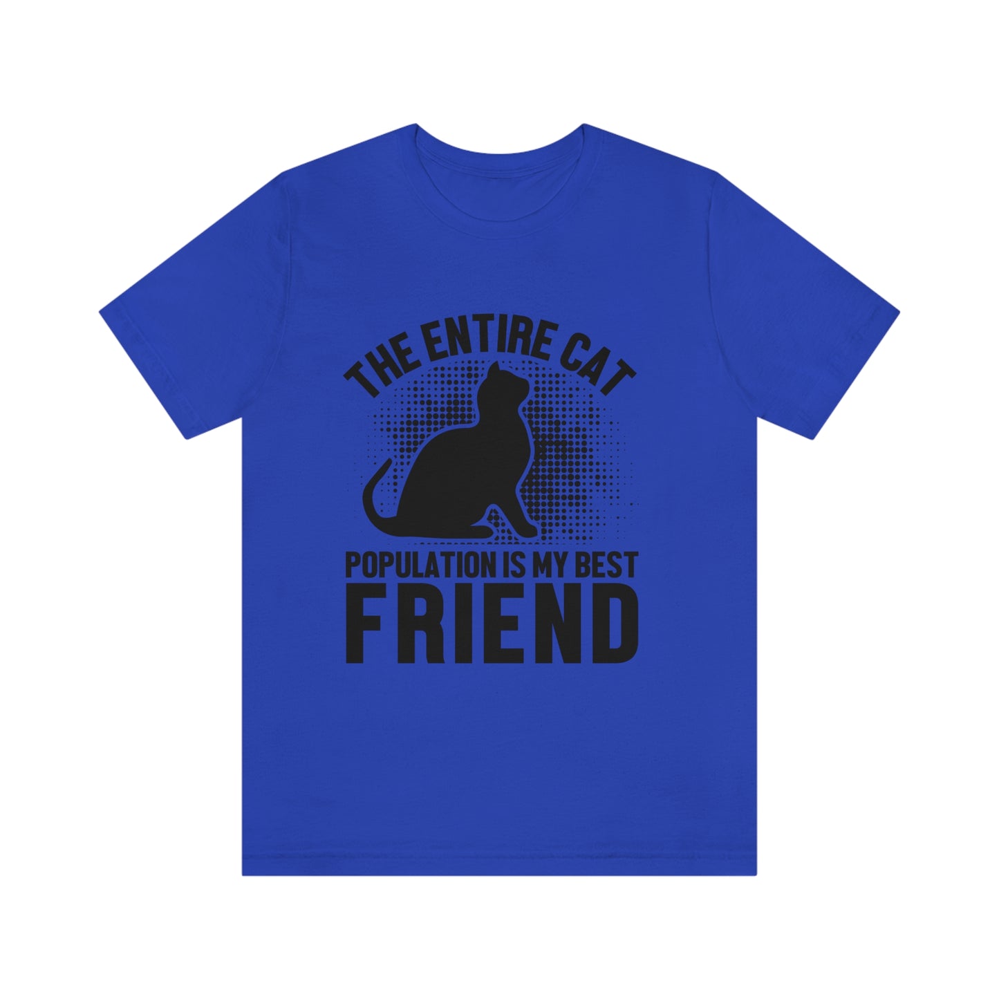 The Entire Cat Population Is My Friend - Unisex T-Shirt