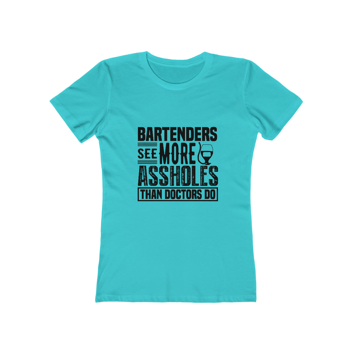 Bartenders See More Assholes Than Doctors Do - Women's T-shirt