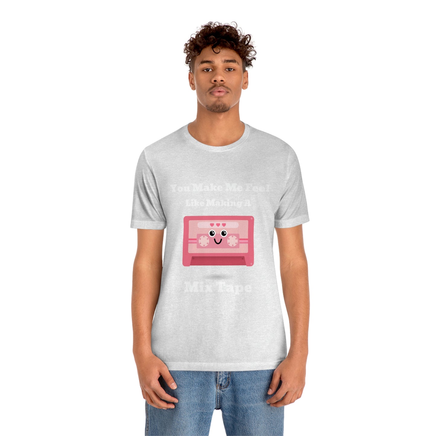 You Make Me Feel Like Making A Mix Tape - Unisex T-Shirt