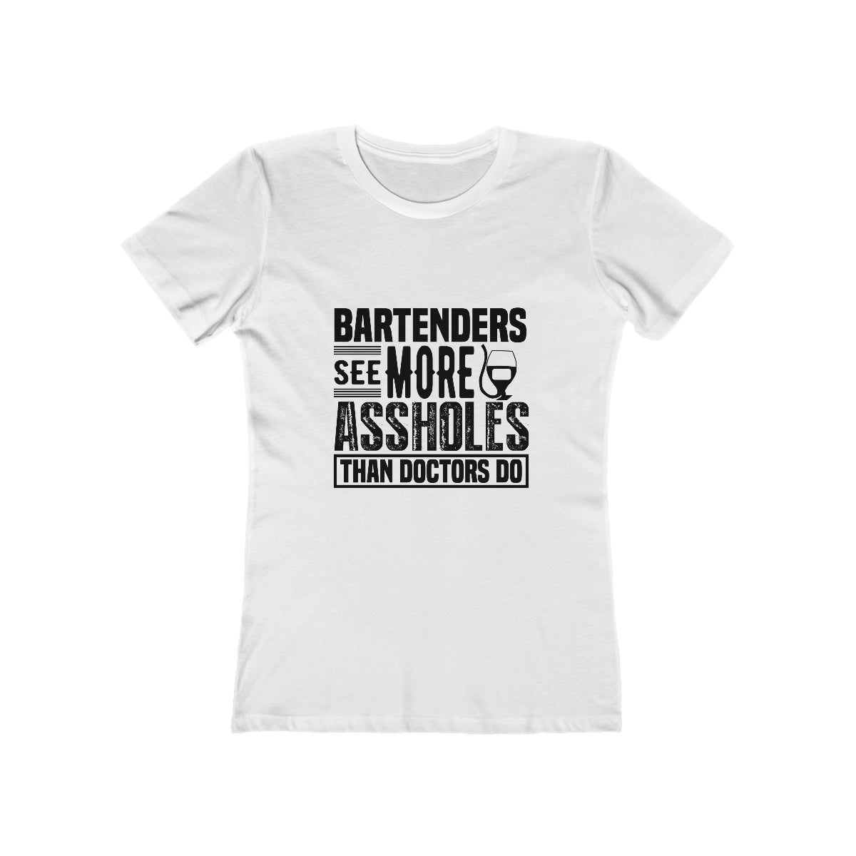 Bartenders See More Assholes Than Doctors Do - Women's T-shirt