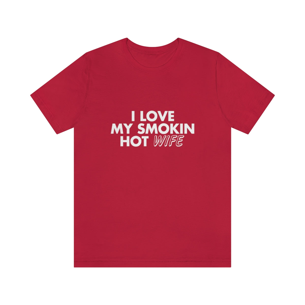 I Love My Smoking Hot Wife - Unisex T-Shirt
