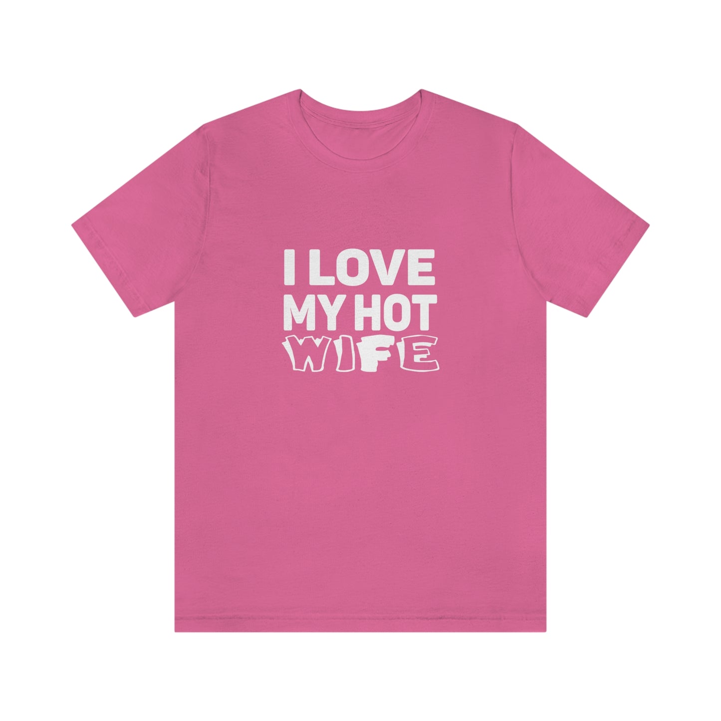 I Love My Hot Wife - Unisex T-Shirt