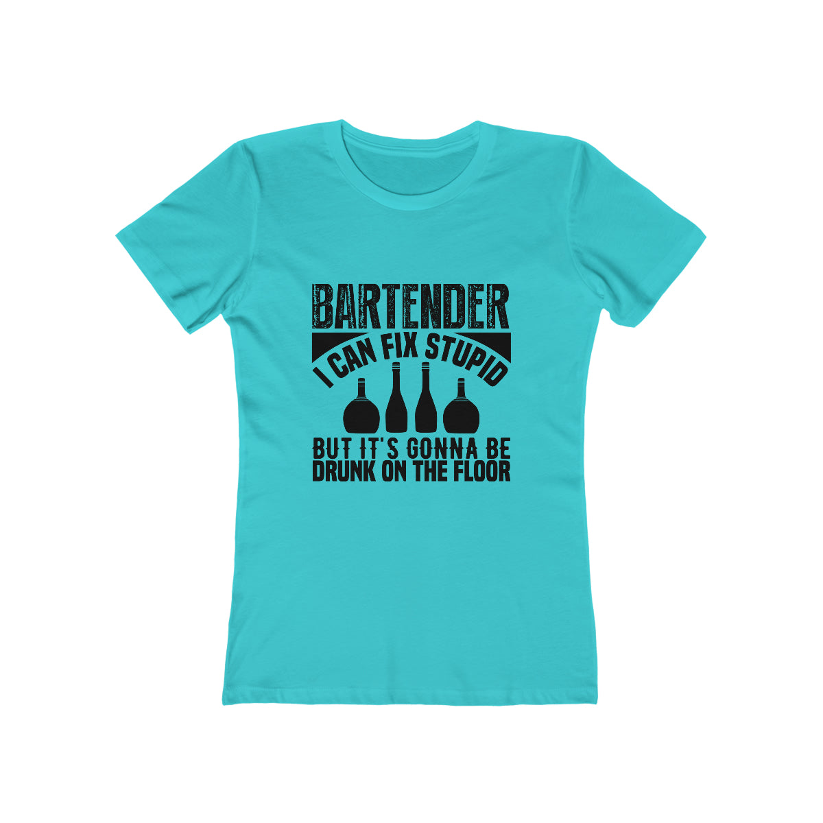 Bartender I Can Fix Stupid Bit Its Gonna Be Drunk of the Floor - Women's T-shirt