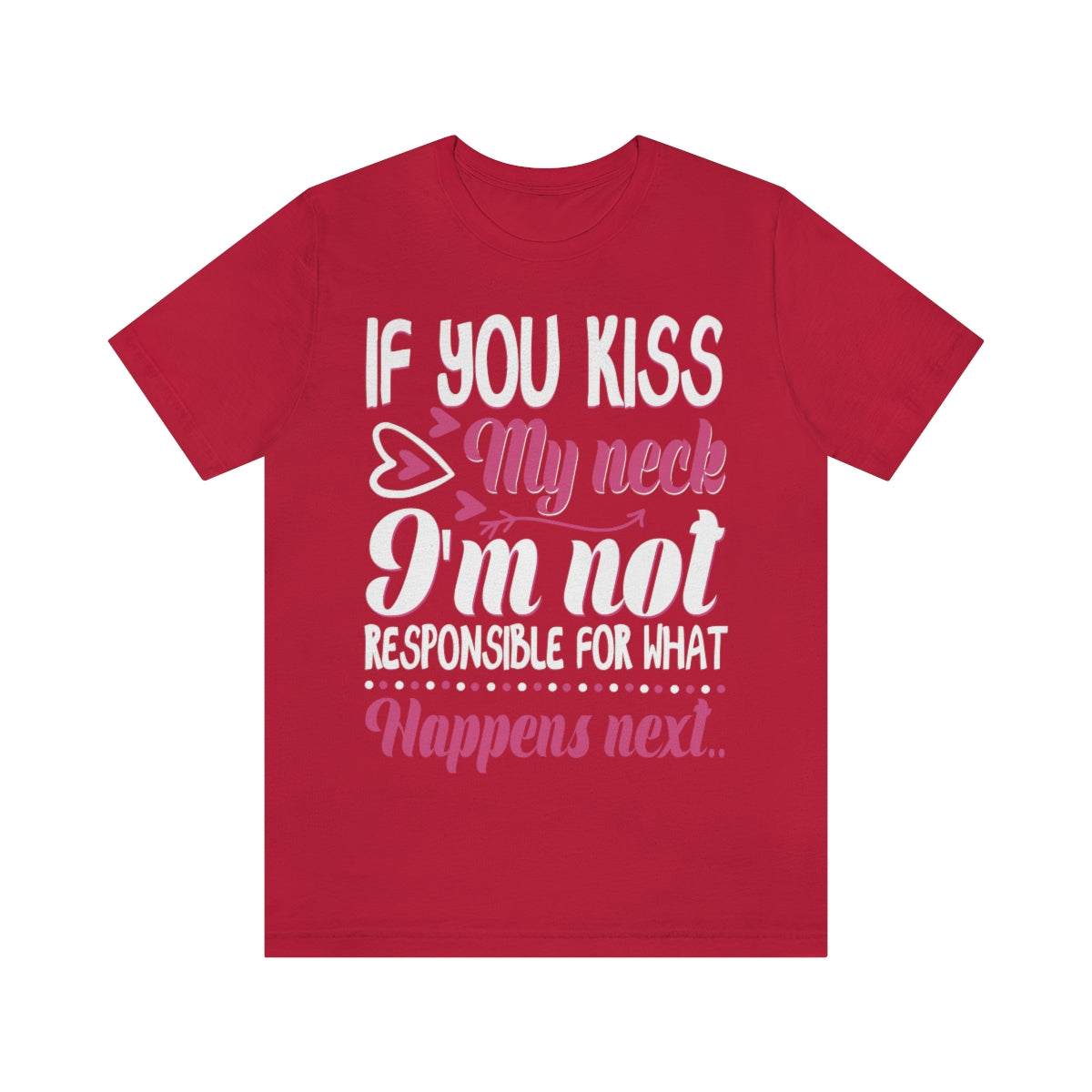 If You Kiss My Neck I'm Not Responsible For What Happens Next - Unisex T-Shirt