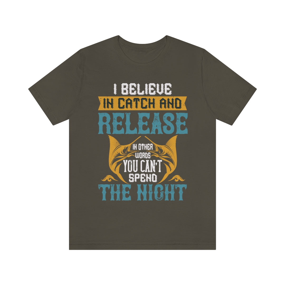 I Believe In Catch And Release In Other Words You Can't Spend The Night - Unisex T-Shirt