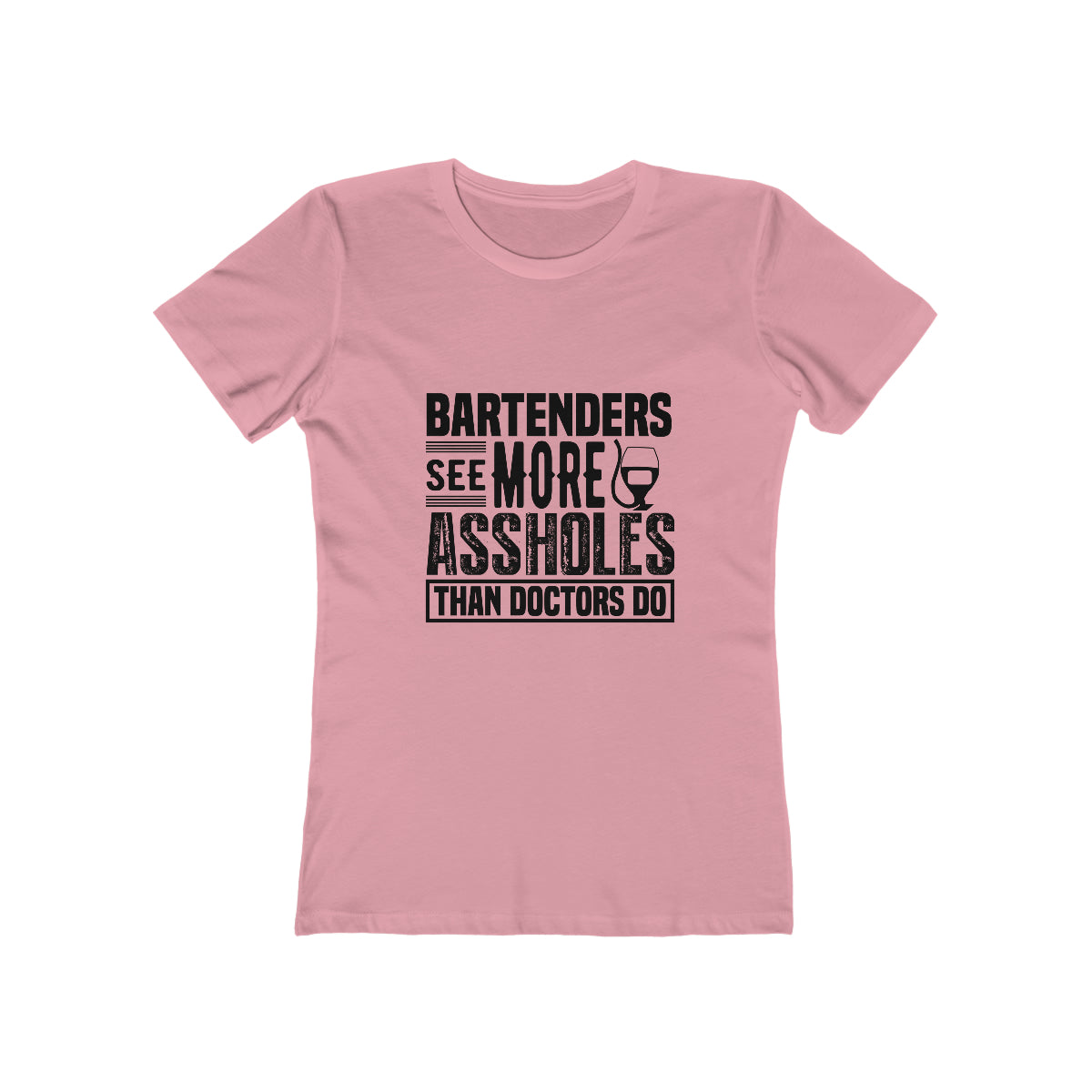 Bartenders See More Assholes Than Doctors Do - Women's T-shirt