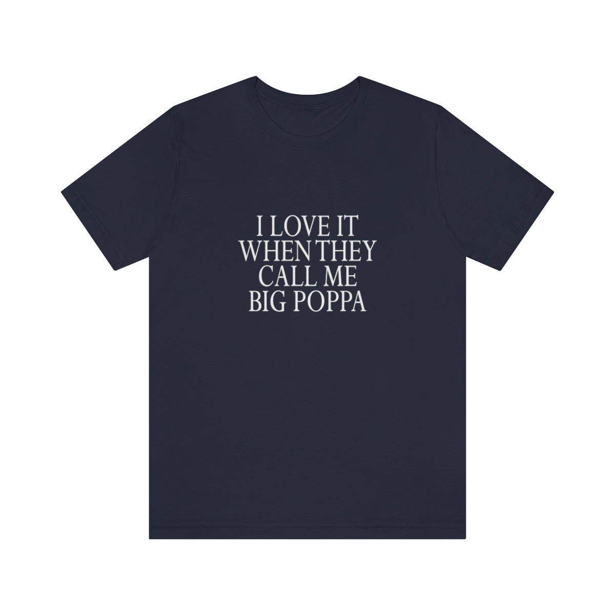 I Love It When They Call Me Big Poppa - Unisex T-Shirt