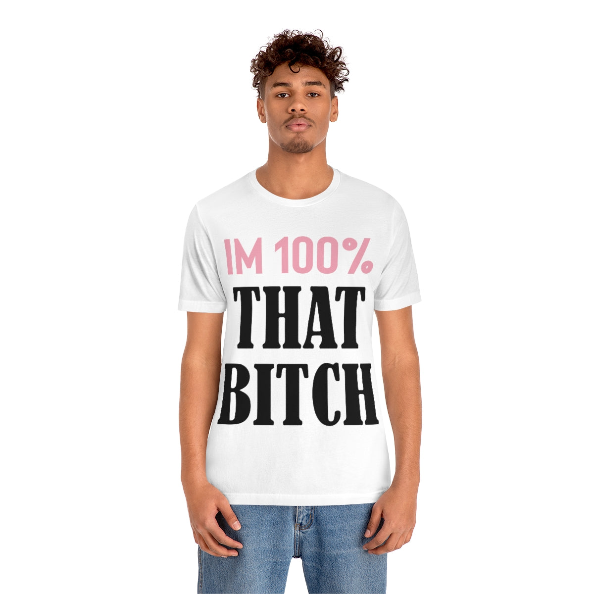 I'm 100% That Bitch - Unisex T-Shirt