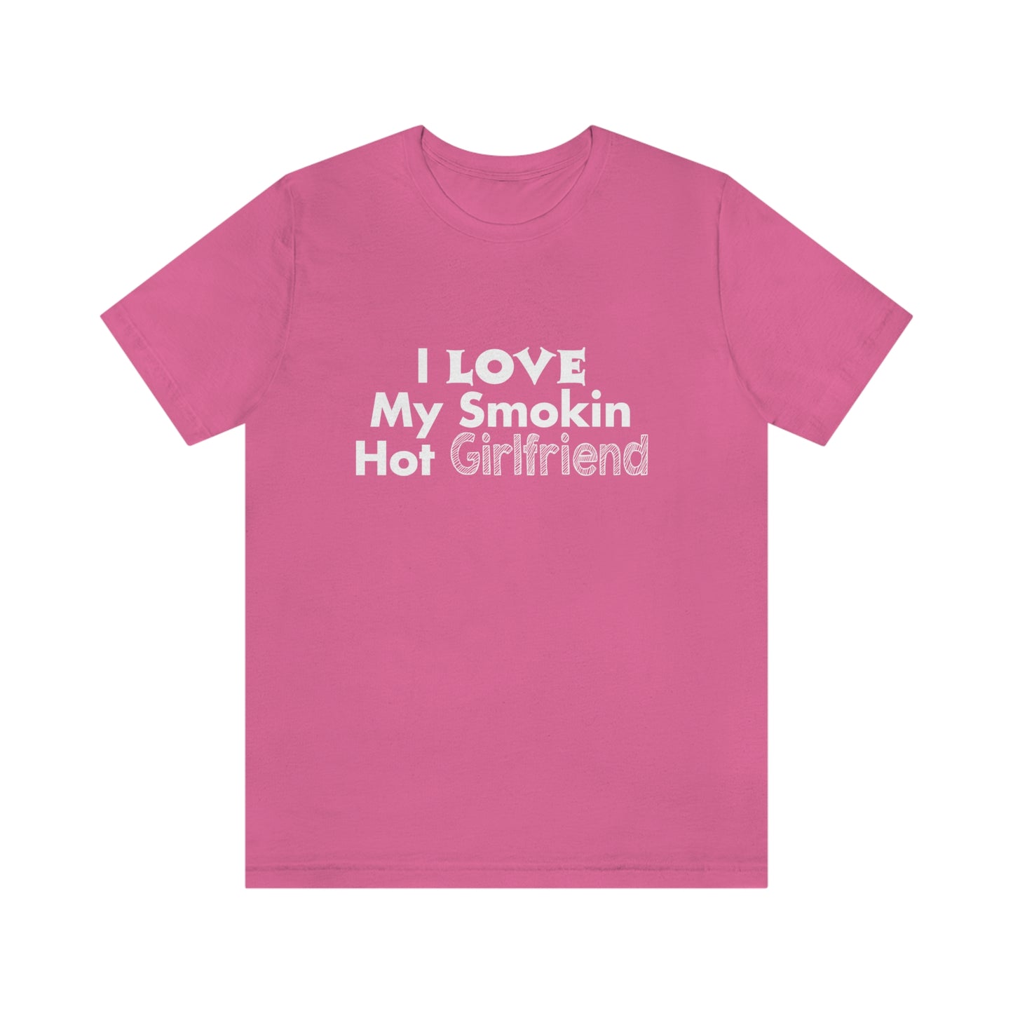 I Love My Smoking Hot Girlfriend - Unisex T-Shirt