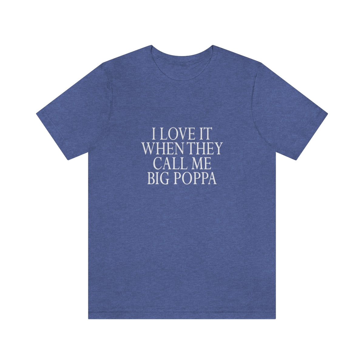 I Love It When They Call Me Big Poppa - Unisex T-Shirt