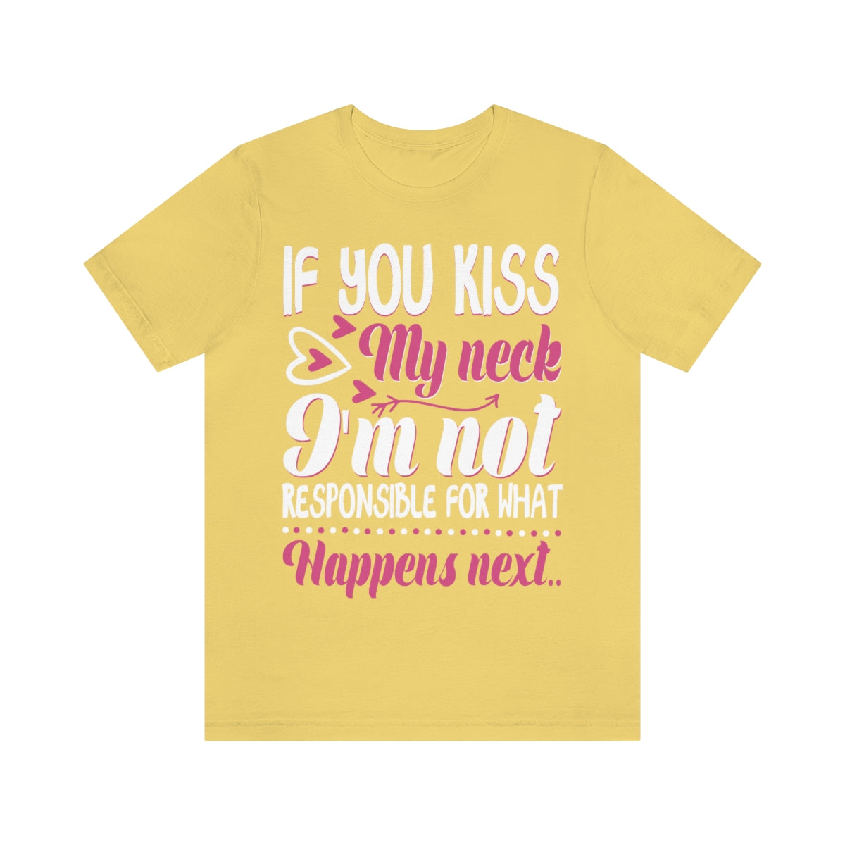 If You Kiss My Neck I'm Not Responsible For What Happens Next - Unisex T-Shirt