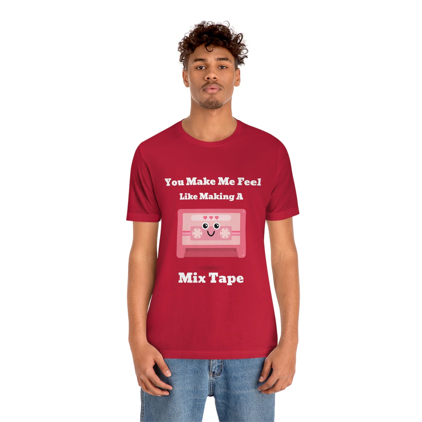 You Make Me Feel Like Making A Mix Tape - Unisex T-Shirt