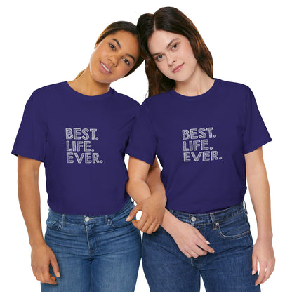 Best. Life. Ever. - Unisex T-Shirt