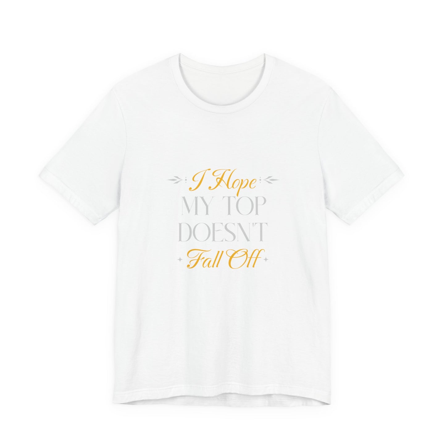 I Hope My Top Doesn't Fall Off - Unisex T-Shirt