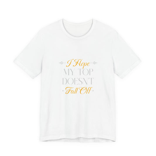 I Hope My Top Doesn't Fall Off - Unisex T-Shirt