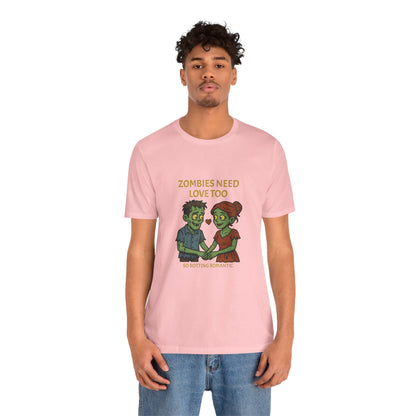 Zombies Need Love Too - Unisex T-Shirt