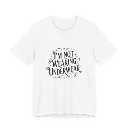 I'm Not Wearing Underwear - Unisex T-Shirt