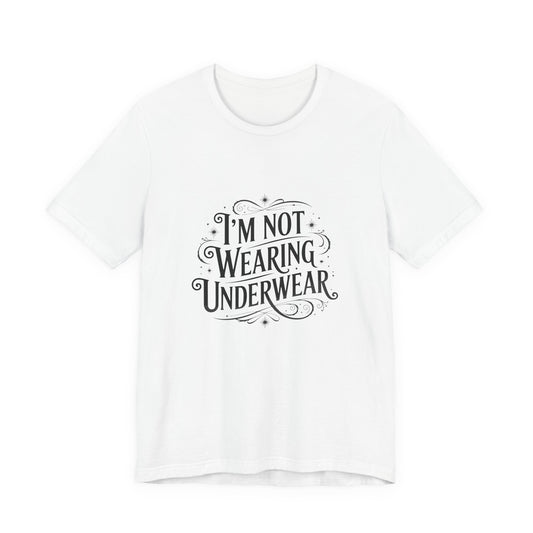 I'm Not Wearing Underwear - Unisex T-Shirt