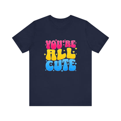 You're All Cute - Unisex T-Shirt
