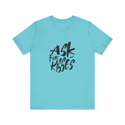 Ask for Kisses - Unisex T-Shirt