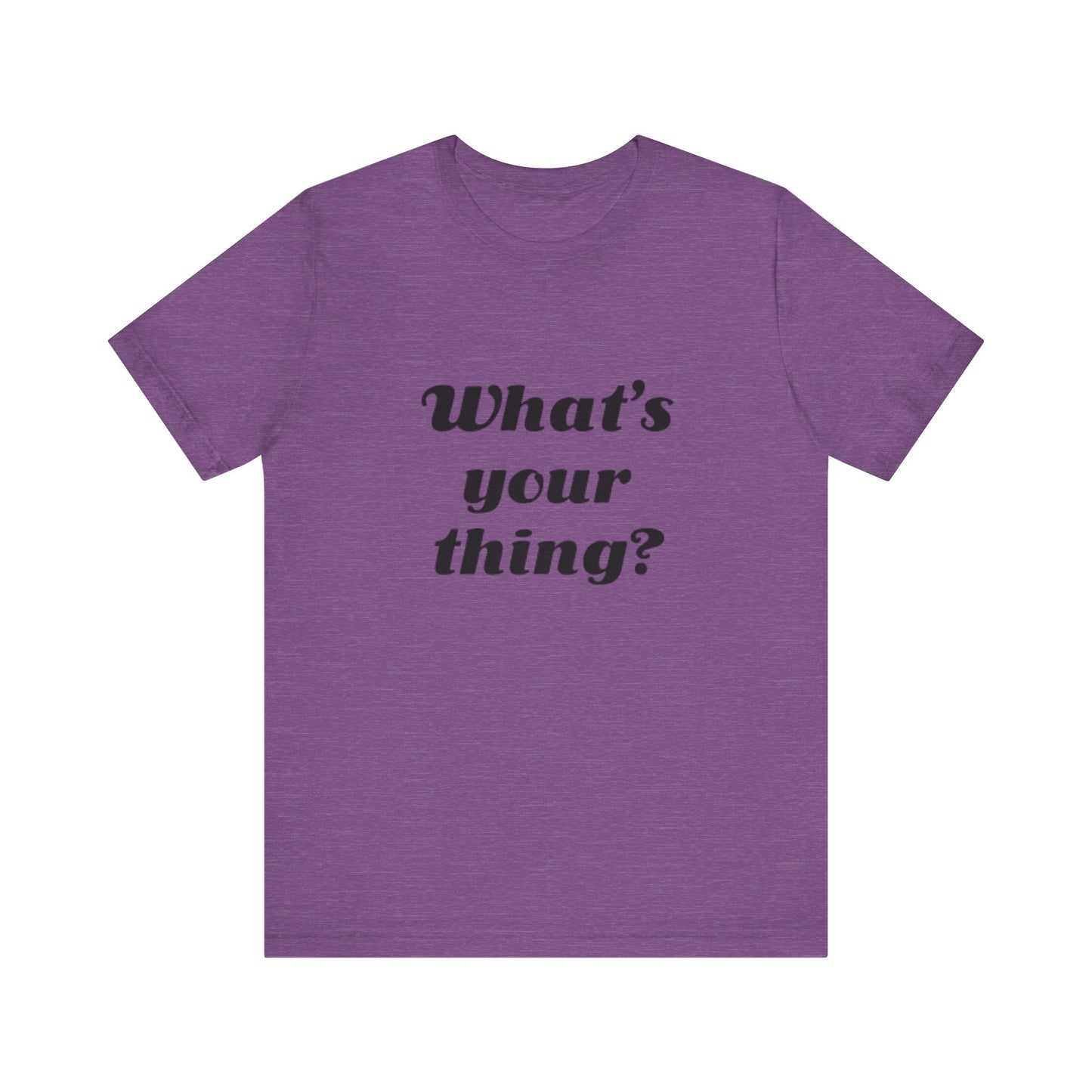 What's Your Thing? - Unisex T-Shirt