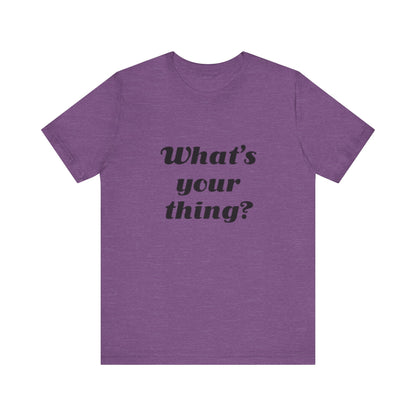 What's Your Thing? - Unisex T-Shirt