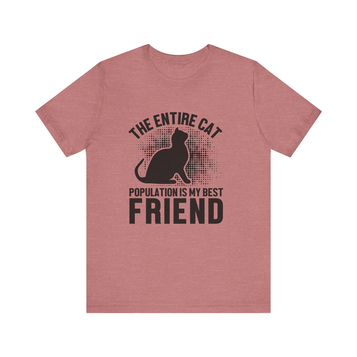 The Entire Cat Population Is My Best Friend - Unisex T-Shirt