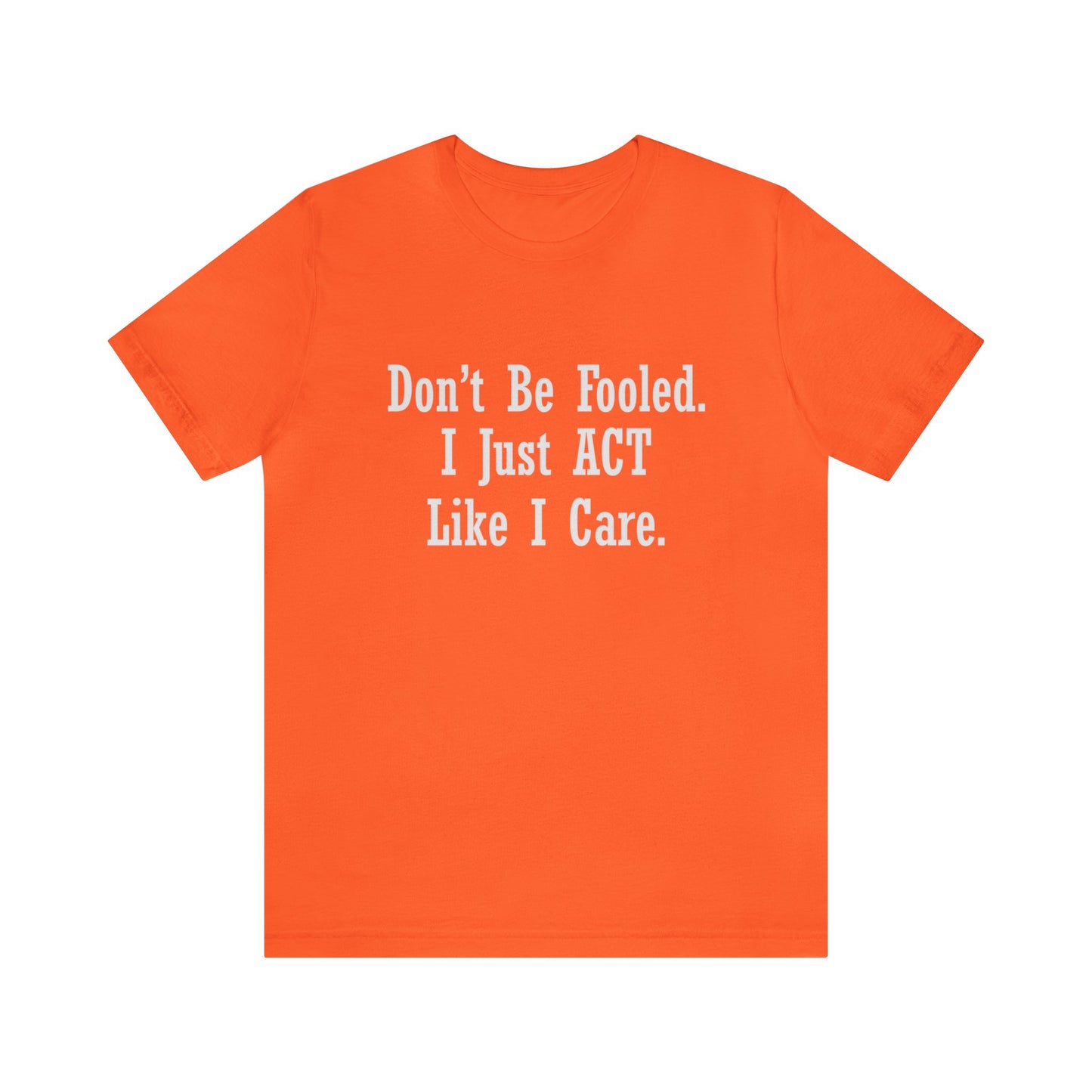 Don't Be Fooled.  I Just ACT Like I Care - Unisex T-Shirt